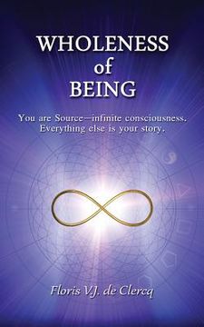 portada Wholeness of Being: You are Source-infinite consciousness. Everything else is your story.