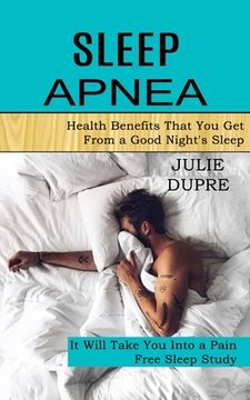 portada Sleep Apnea: Health Benefits That You Get From a Good Night's Sleep (It Will Take You Into a Pain Free Sleep Study) (en Inglés)