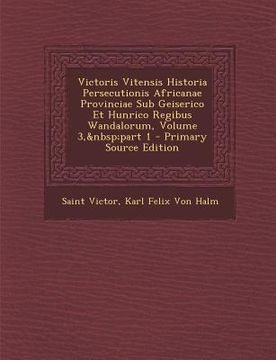 portada Victoris Vitensis Historia Persecutionis Africanae Provinciae Sub Geiserico Et Hunrico Regibus Wandalorum, Volume 3, Part 1 (in Latin)