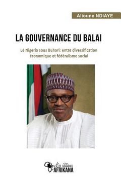 portada La Gouvernance Du Balai: Le Nigeria Sous Buhari: Entre Diversification Économique Et Fédéralisme Social (en Francés)