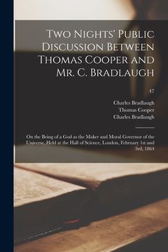 portada Two Nights' Public Discussion Between Thomas Cooper and Mr. C. Bradlaugh: on the Being of a God as the Maker and Moral Governor of the Universe, Held
