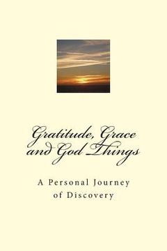 portada Gratitude, Grace and God Things: A Personal Journey of Discovery (en Inglés)