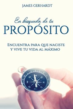portada En Búsqueda de tu Propósito: Encuentra Para que Naciste y Vive tu Vida al Máximo (in Spanish)