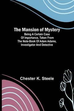 portada The Mansion of Mystery; Being a Certain Case of Importance, Taken from the Note-book of Adam Adams, Investigator and Detective (en Inglés)