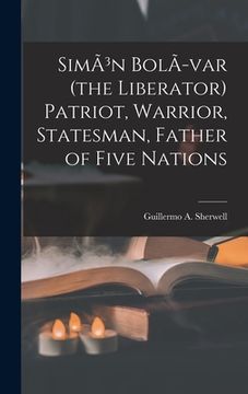 portada SimÃ3n BolÃ-var (the Liberator) Patriot, Warrior, Statesman, Father of Five Nations (en Inglés)