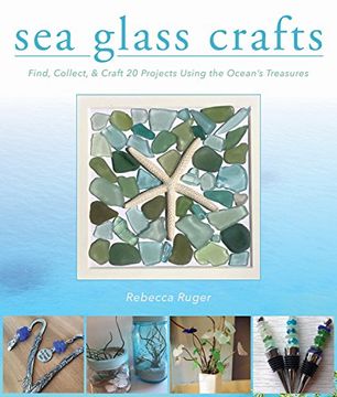 portada Sea Glass Crafts: Find, Collect, & Craft More Than 20 Projects Using the Ocean's Treasures (en Inglés)