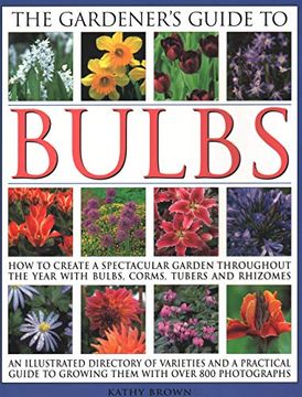 portada The Gardener's Guide to Bulbs: How to Create a Spectacular Garden Through the Year With Bulbs, Corns, Tubers and Rhizomes; An Illustrated Directory of. To Growing Them With Over 800 Photographs (in English)