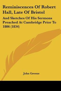 portada reminiscences of robert hall, late of bristol: and sketches of his sermons preached at cambridge prior to 1806 (1834) (en Inglés)