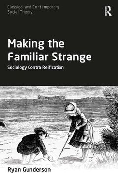 portada Making the Familiar Strange: Sociology Contra Reification (Classical and Contemporary Social Theory) (en Inglés)
