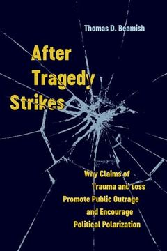 portada After Tragedy Strikes: Why Claims of Trauma and Loss Promote Public Outrage and Encourage Political Polarization (en Inglés)