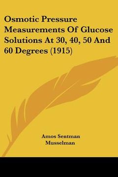portada osmotic pressure measurements of glucose solutions at 30, 40, 50 and 60 degrees (1915) (en Inglés)