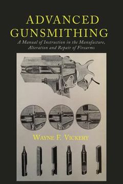 portada Advanced Gunsmithing: A Manual of Instruction in the Manufacture, Alteration and Repair of Firearms (in English)