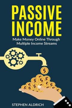 portada Passive Income: Make Money Online Through Multiple Income Streams: Step By Step Guide To Create Financial Freedom (en Inglés)