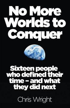 portada No More Worlds to Conquer: Sixteen People Who Defined Their Time - And What They Did Next (en Inglés)