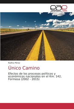 portada Único Camino: Efectos de los Procesos Políticos y Económicos Nacionales en el km. 142, Formosa (2002 - 2015) (in Spanish)
