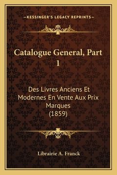 portada Catalogue General, Part 1: Des Livres Anciens Et Modernes En Vente Aux Prix Marques (1859) (en Francés)