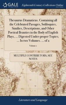 portada Thesaurus Dramaticus. Containing all the Celebrated Passages, Soliloquies, Similies, Descriptions, and Other Poetical Beauties in the Body of English (en Inglés)