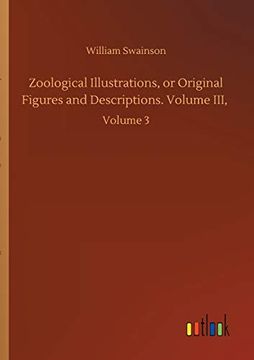 portada Zoological Illustrations, or Original Figures and Descriptions. Volume Iii,: Volume 3 (en Inglés)