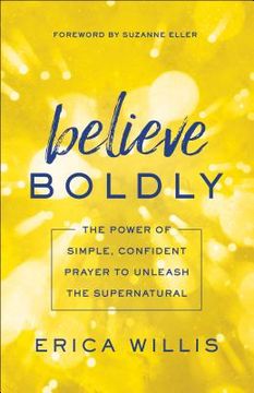 portada Believe Boldly: The Power of Simple, Confident Prayer to Unleash the Supernatural (en Inglés)