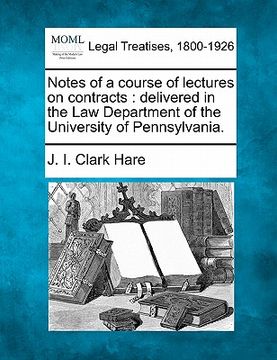 portada notes of a course of lectures on contracts: delivered in the law department of the university of pennsylvania. (en Inglés)