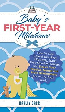 portada Baby's First-Year Milestones: How to Take Care of Your Baby Effectively, Track Their Monthly Progress and Ensure Their Physical, Mental and Brain Development are on the Right Track (en Inglés)