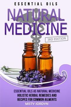 portada Essential Oils: Essential Oils as Natural Medicine- Holistic Herbal Remedies and Recipes for Common Ailments (en Inglés)