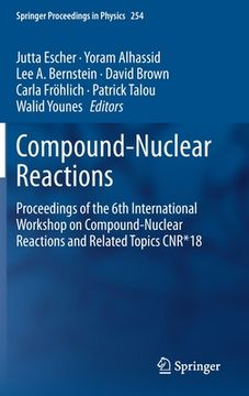 portada Compound-Nuclear Reactions: Proceedings of the 6th International Workshop on Compound-Nuclear Reactions and Related Topics Cnr*18 (en Inglés)