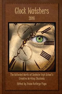 portada Clock Watchers 2016: The Collected Works of Seaholm High School's Creative Writing Students (in English)