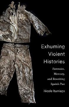 portada Exhuming Violent Histories: Forensics, Memory, and Rewriting Spain’S Past (en Inglés)