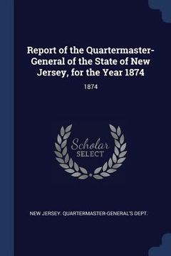 portada Report of the Quartermaster- General of the State of New Jersey, for the Year 1874: 1874 (en Inglés)