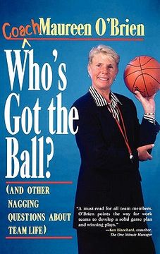 portada who's got the ball (and other nagging questions about team life): a player's guide for work teams