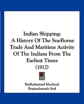 portada indian shipping: a history of the sea-borne trade and maritime activity of the indians from the earliest times (1912) (in English)