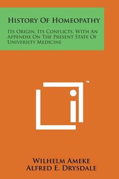 portada History of Homeopathy: Its Origin, Its Conflicts, with an Appendix on the Present State of University Medicine