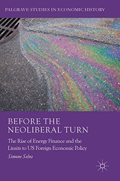 portada Before the Neoliberal Turn: The Rise of Energy Finance and the Limits to US Foreign Economic Policy (Palgrave Studies in Economic History)