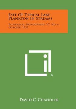 portada Fate of Typical Lake Plankton in Streams: Ecological Monographs, V7, No. 4, October, 1937