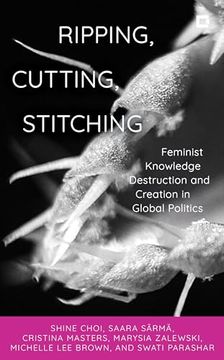 portada Ripping, Cutting, Stitching: Feminist Knowledge Destruction and Creation in Global Politics (Creative Interventions in Global Politics) (in English)