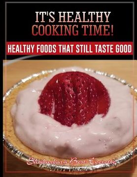 portada It's Healthy Cooking Time!: Healthy Foods That Still Taste Good (in English)