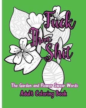 portada Fuck That Shit: The Garden and Flower Swear Words Adult Coloring Book (in English)
