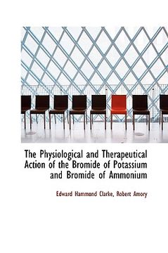 portada physiological and therapeutical action of the bromide of potassium and bromide of ammonium (en Inglés)