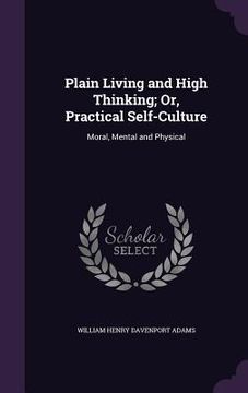 portada Plain Living and High Thinking; Or, Practical Self-Culture: Moral, Mental and Physical (en Inglés)