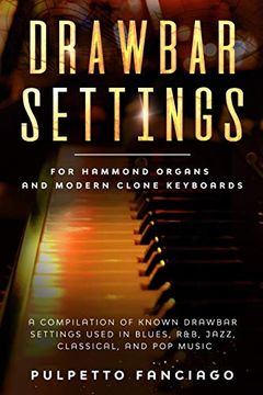 portada Drawbar Settings: For Hammond Organs and Modern Clone Keyboards; A Compilation of Known Drawbar Settings Used in Blues, R&B, Jazz, Classical and pop Music (en Inglés)