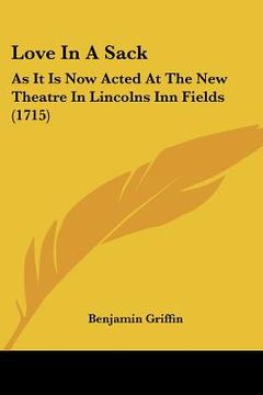 portada love in a sack: as it is now acted at the new theatre in lincolns inn fields (1715) (in English)