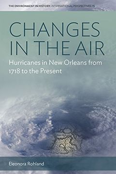 portada Changes in the Air: Hurricanes in new Orleans From 1718 to the Present (Environment in History: International Perspectives) (en Inglés)