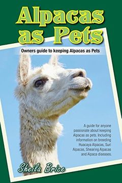 Alpacas as Pets: Owners guide to keeping Alpacas as Pets (en Inglés)