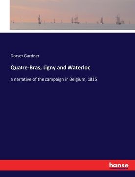 portada Quatre-Bras, Ligny and Waterloo: a narrative of the campaign in Belgium, 1815 (en Inglés)