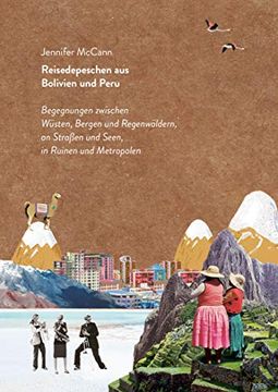 portada Reisedepeschen aus Bolivien und Peru: Begegnungen Zwischen Wüsten, Bergen und Regenwäldern, an Straßen und Seen, in Ruinen und Metropolen (en Alemán)