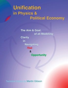 portada Unification in Physics & Political Economy: The Aim & Goal of all Modeling: Clarity in Navigating Risk & Opportunity (in English)