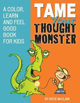 portada Tame Your Thought Monster: A Color, Learn and Feel Good Book for Kids (en Inglés)