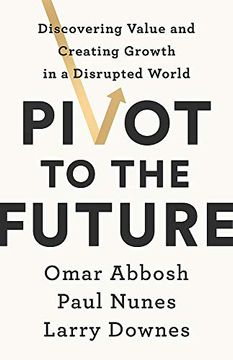 portada Pivot to the Future: Discovering Value and Creating Growth in a Disrupted World (in English)