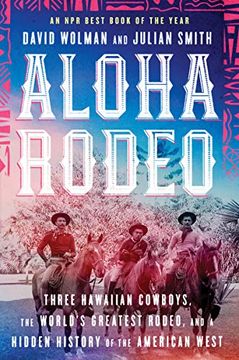 portada Aloha Rodeo: Three Hawaiian Cowboys, the World's Greatest Rodeo, and a Hidden History of the American West (en Inglés)